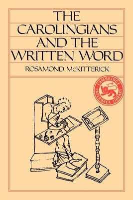 The Carolingians and the Written Word by McKitterick, Rosamond