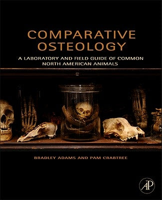 Comparative Osteology: A Laboratory and Field Guide of Common North American Animals by Adams, Bradley