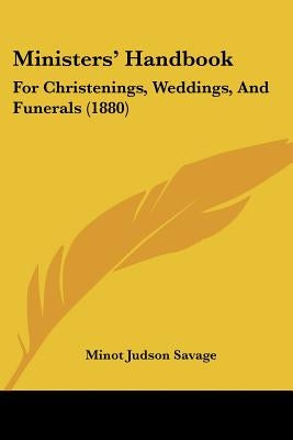 Ministers' Handbook: For Christenings, Weddings, and Funerals (1880) by Savage, Minot J.