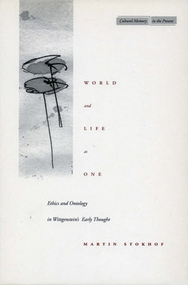 World and Life as One: Ethics and Ontology in Wittgensteinas Early Thought by Stokhof, Martin