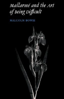 Mallarmé and the Art of Being Difficult by Bowie, Malcolm