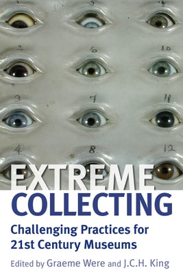 Extreme Collecting: Challenging Practices for 21st Century Museums by Were, Graeme