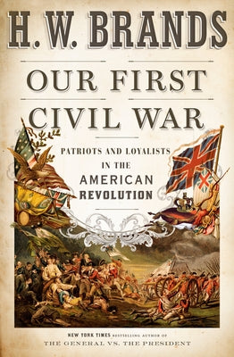 Our First Civil War: Patriots and Loyalists in the American Revolution by Brands, H. W.