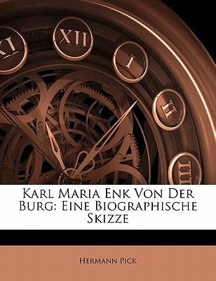Karl Maria Enk Von Der Burg: Eine Biographische Skizze by Pick, Hermann