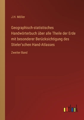 Geographisch-statistisches Handwörterbuch über alle Theile der Erde mit besonderer Berücksichtigung des Stieler'schen Hand-Atlasses: Zweiter Band by Möller, J. H.