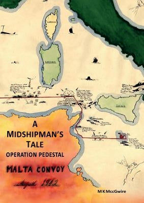 A Midshipman's Tale: Operation Pedestal, Malta Convoy August 1942 by McCgwire, Michael Kane