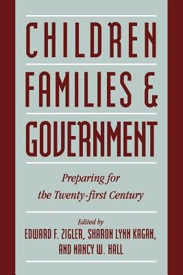 Children, Families, and Government: Preparing for the Twenty-First Century by Zigler, Edward F.