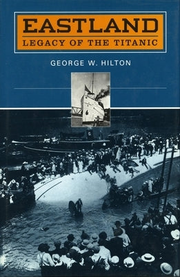 'Eastland': Legacy of the 'Titanic' by Hilton, George W.