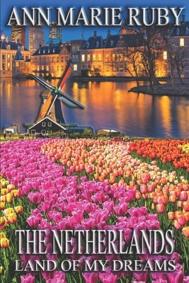 The Netherlands: Land Of My Dreams by Ruby, Ann Marie