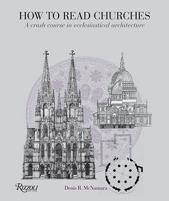 How to Read Churches: A Crash Course in Ecclesiastical Architecture by McNamara, Denis R.