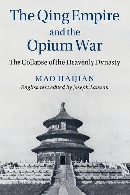 The Qing Empire and the Opium War: The Collapse of the Heavenly Dynasty by Mao, Haijian