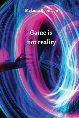 Game is not reality by Robinson, Melanie