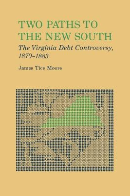 Two Paths to the New South: The Virginia Debt Controversy, 1870-1883 by Moore, James Tice