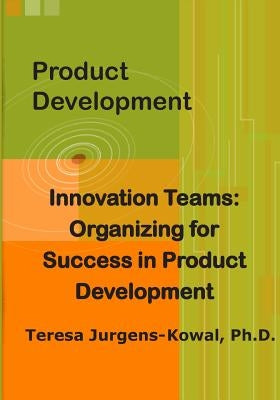 Product Development Innovation Teams: Organizing for Success in New Product Development by Jurgens-Kowal Phd, Teresa