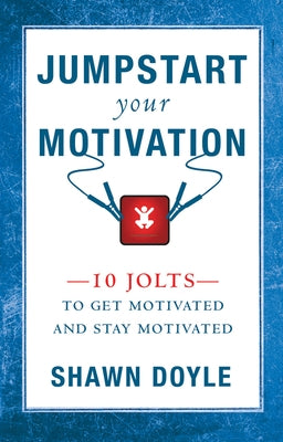 Jumpstart Your Motivation: 10 Jolts to Get Motivated and Stay Motivated by Doyle, Shawn