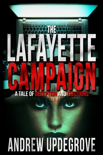 The Lafayette Campaign: A Tale of Deception and Elections by Updegrove, Andrew