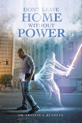 Don't Leave Home Without Power by Rundles, Francis A.