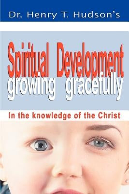 Spiritual Development: Growing Gracefully by Hudson, Henry T.