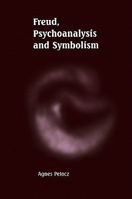Freud, Psychoanalysis and Symbolism by Petocz, Agnes