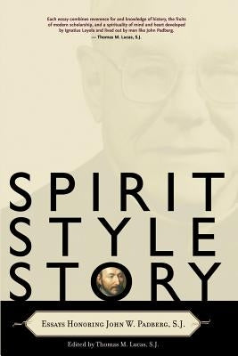 Spirit, Style, Story: Essays Honoring John W. Padberg, S.J. by Lucas, Thomas M.
