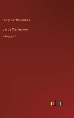 Castle Craneycrow: in large print by McCutcheon, George Barr