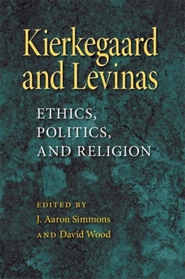 Kierkegaard and Levinas: Ethics, Politics, and Religion by Simmons, J. Aaron