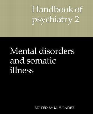 Handbook of Psychiatry: Volume 2, Mental Disorders and Somatic Illness by Lader, M. H.