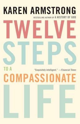 Twelve Steps to a Compassionate Life by Armstrong, Karen