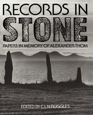 Records in Stone: Papers in Memory of Alexander Thom by Ruggles, Clive