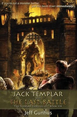 Jack Templar and the Last Battle: The Jack Templar Chronicles by Gunhus, Jeff