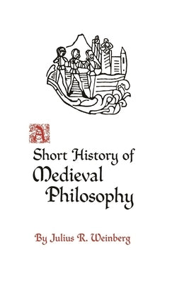 A Short History of Medieval Philosophy by Weinberg, Julius Rudolf