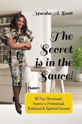 The Secret Is In The Sauce!: 60 Day Devotional To Purpose & Destiny by Scott, Marsha
