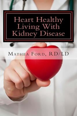 Heart Healthy Living With Kidney Disease: Lowering Blood Pressure by Ford, Mathea