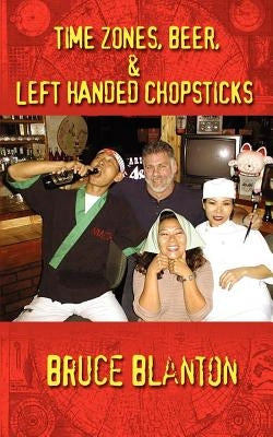 Time Zones, Beer, & Left Handed Chopsticks by Blanton, Bruce