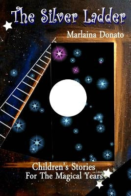 The Silver Ladder: Children's Stories for the Magical Years by Donato, Marlaina