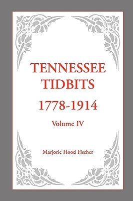 Tennessee Tidbits, 1778-1914, Volume IV by Fischer, Marjorie Hood