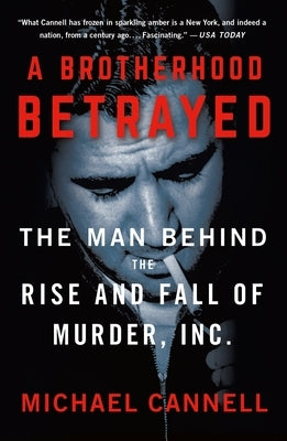 A Brotherhood Betrayed: The Man Behind the Rise and Fall of Murder, Inc. by Cannell, Michael