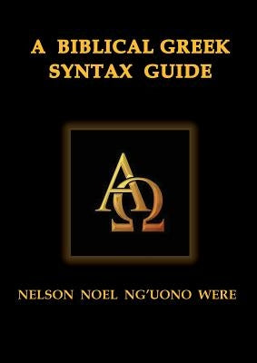 A Biblical Greek Syntax Guide by Were, Nelson Noel