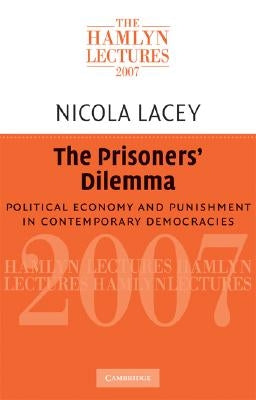 The Prisoners' Dilemma: Political Economy and Punishment in Contemporary Democracies by Lacey, Nicola