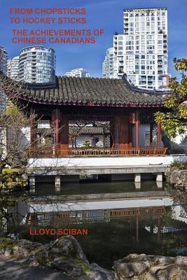 From Chopsticks to Hockey Sticks: The Achievements of Chinese Canadians by Sciban, Lloyd
