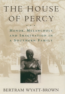 The House of Percy: Honor, Melancholy, and Imagination in a Southern Family by Wyatt-Brown, Bertram