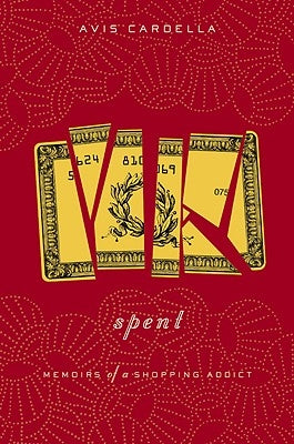 Spent: Memoirs of a Shopping Addict by Cardella, Avis