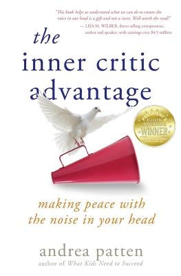 The Inner Critic Advantage: Making Peace With the Noise in Your Head by Patten, Andrea