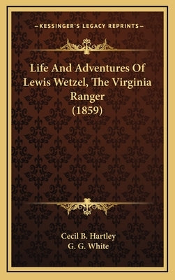 Life And Adventures Of Lewis Wetzel, The Virginia Ranger (1859) by Hartley, Cecil B.