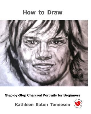 How to Draw: Step-By-Step Charcoal Portraits for Beginners by Tonnesen, Kathleen Katon