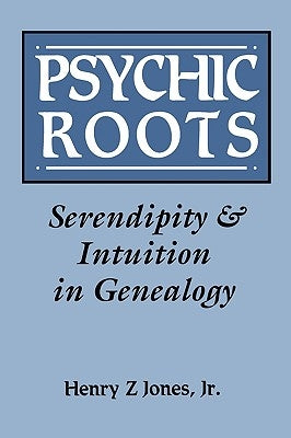 Psychic Roots. Serendipity & Intuition in Genealogy by Jones, Henry Z.