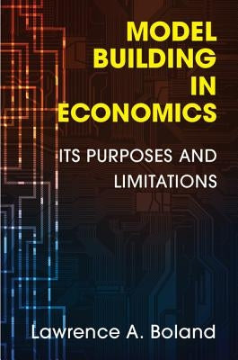 Model Building in Economics: Its Purposes and Limitations by Boland, Lawrence A.