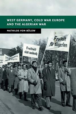 West Germany, Cold War Europe and the Algerian War by Von Bulow, Mathilde