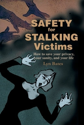 Safety for Stalking Victims: How to Save Your Privacy, Your Sanity, and Your Life by Bates, Lyn