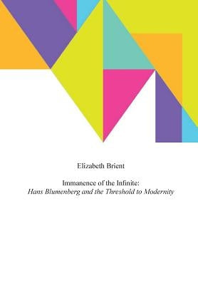 Immanence of the Infinite: Hans Blumenberg and the Threshold to Modernity by Brient, Elizabeth